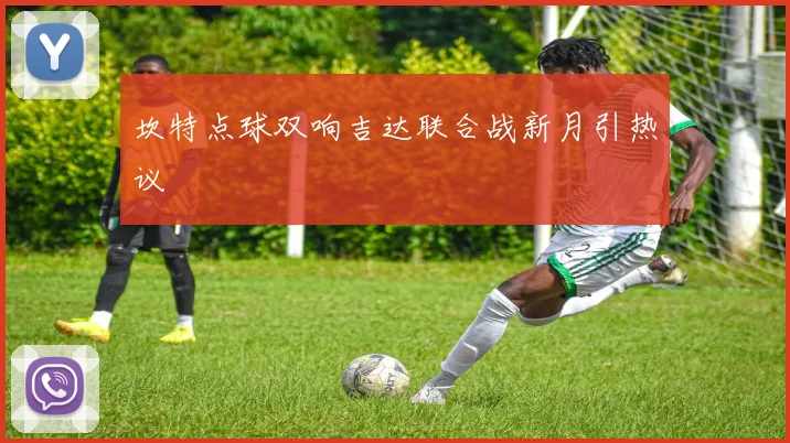 坎特点球双响吉达联合战新月引热议
