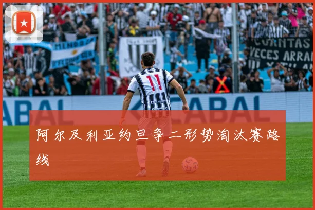 阿尔及利亚约旦争二形势淘汰赛路线
