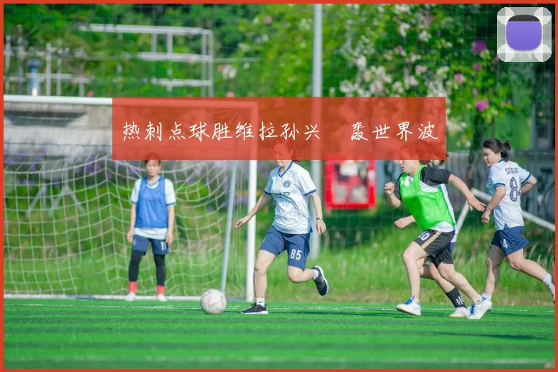 热刺点球胜维拉孙兴慜轰世界波