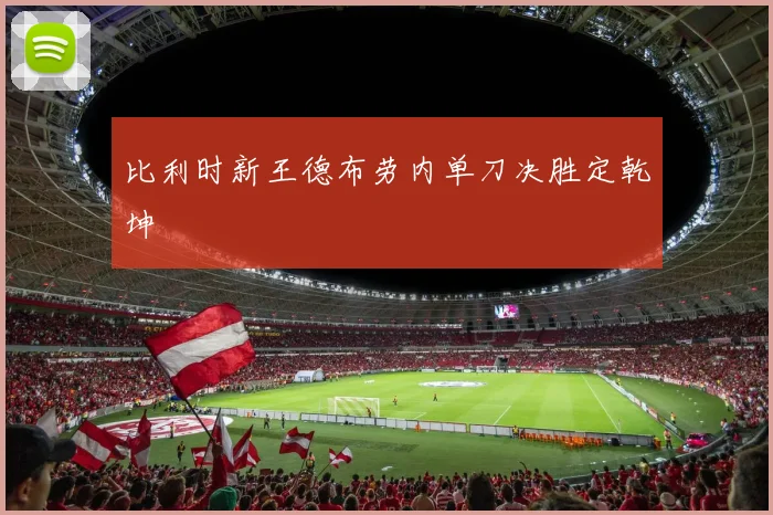 比利时新王德布劳内单刀决胜定乾坤