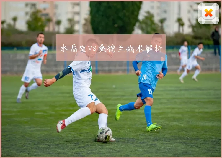 水晶宫vs桑德兰战术解析