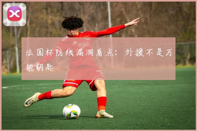 法国杯防线漏洞看点：外援不是万能钥匙