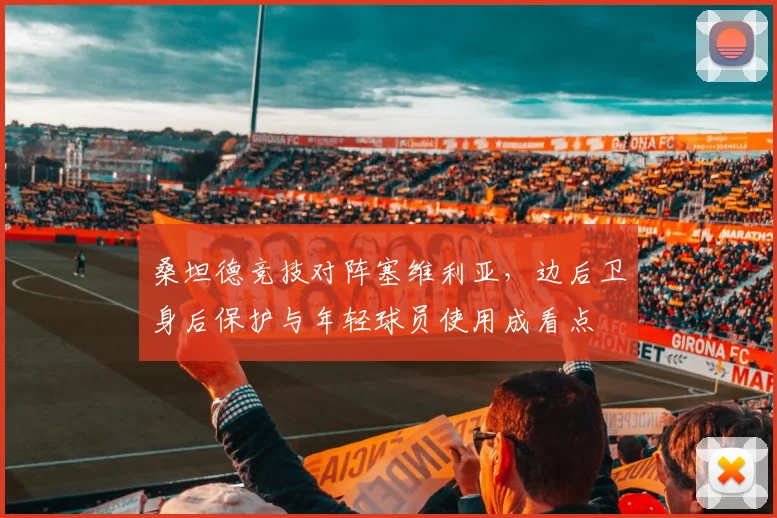 桑坦德竞技对阵塞维利亚，边后卫身后保护与年轻球员使用成看点